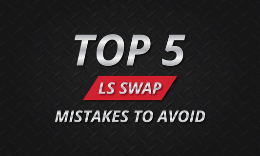 Top 5 LS Swap Mistakes to Avoid